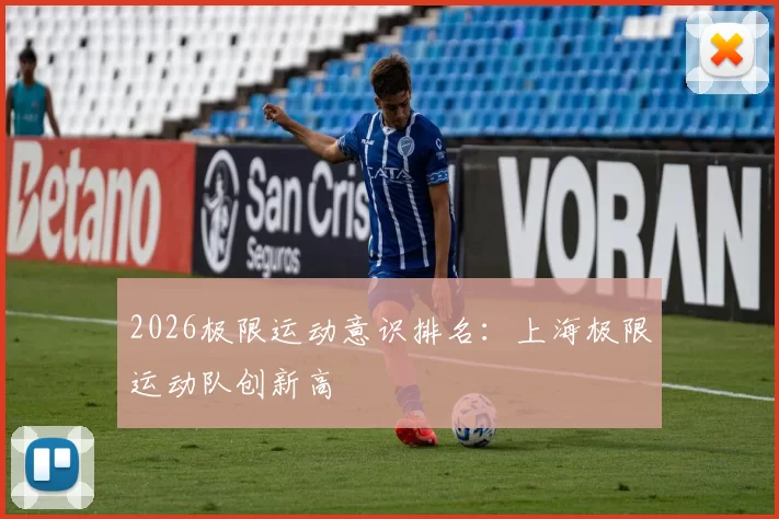 2026极限运动意识排名：上海极限运动队创新高