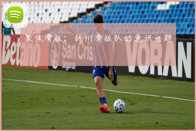 聚焦滑板：杭州滑板队的意识话题