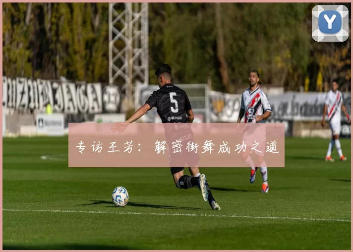 专访王芳：解密街舞成功之道