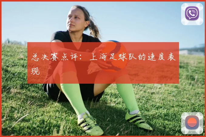 总决赛点评：上海足球队的速度表现